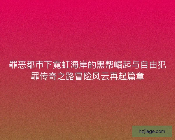 罪恶都市下霓虹海岸的黑帮崛起与自由犯罪传奇之路冒险风云再起篇章